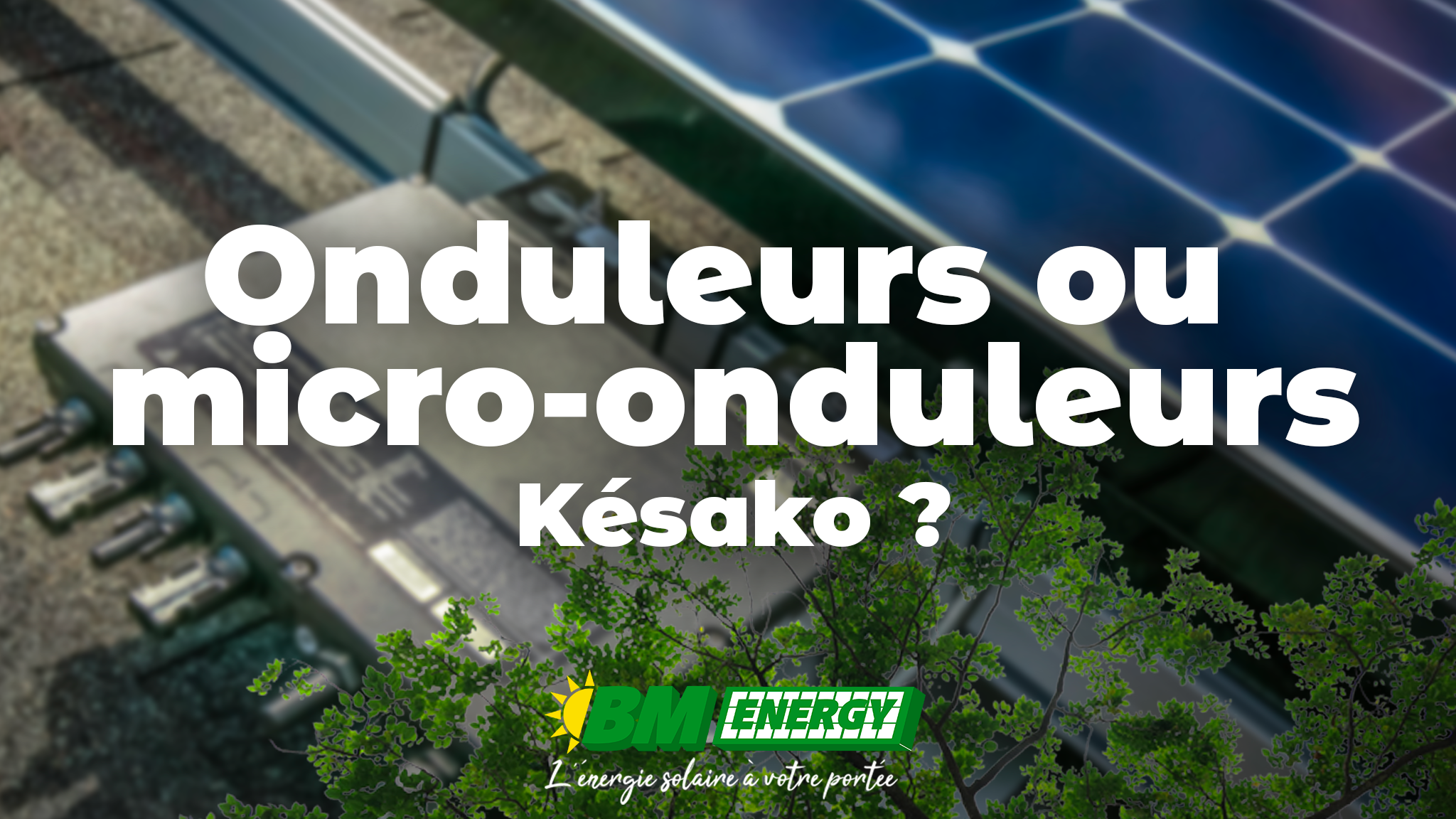 Onduleurs ou micro-onduleurs... Késako ?